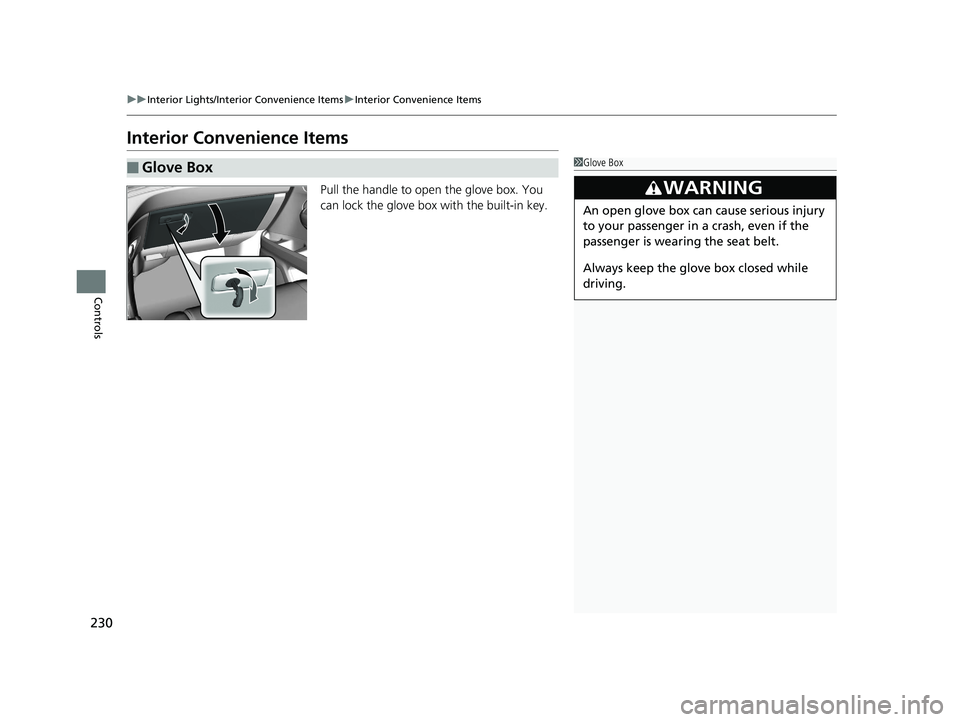 HONDA ODYSSEY 2020  Owners Manual (in English) 230
uuInterior Lights/Interior Convenience Items uInterior Convenience Items
Controls
Interior Convenience Items
Pull the handle to open the glove box. You 
can lock the glove box with the built-in ke