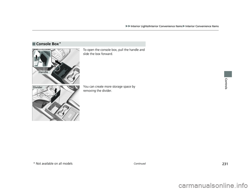 HONDA ODYSSEY 2020  Owners Manual (in English) 231
uuInterior Lights/Interior Convenience Items uInterior Convenience Items
Continued
Controls
To open the console box, pull the handle and 
slide the box forward.
You can create more storage space b