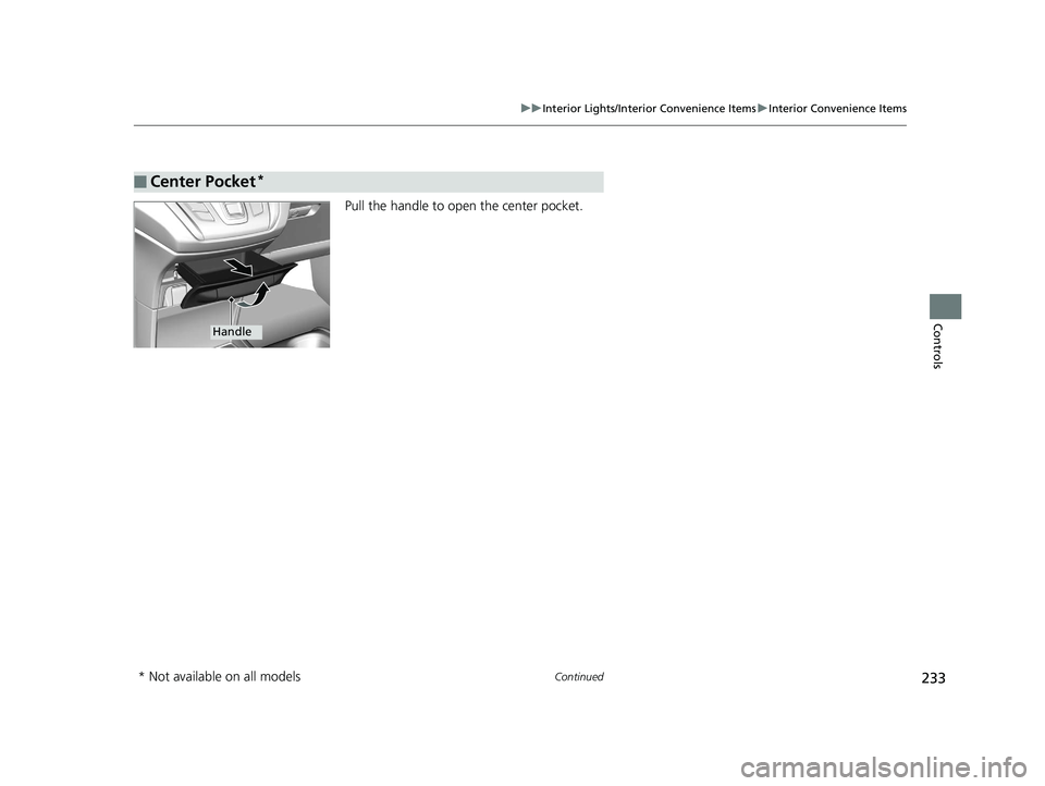 HONDA ODYSSEY 2020  Owners Manual (in English) 233
uuInterior Lights/Interior Convenience Items uInterior Convenience Items
Continued
Controls
Pull the handle to open  the center pocket.
■Center Pocket*
Handle
* Not available on all models
20 US