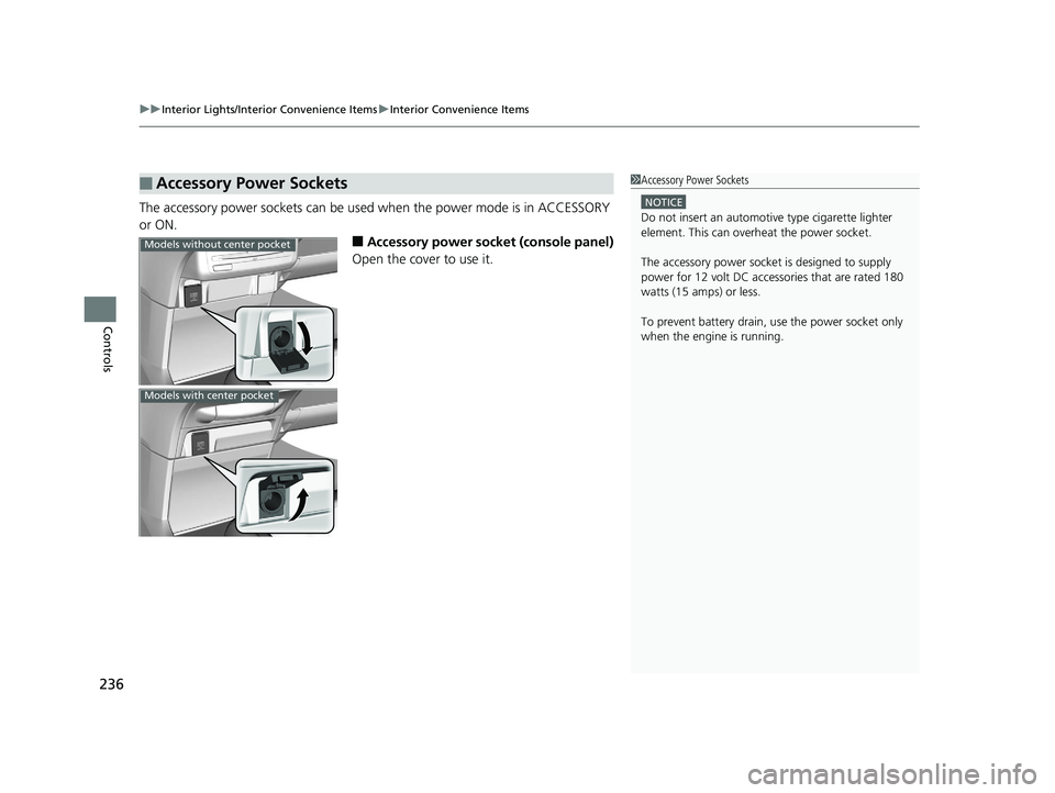 HONDA ODYSSEY 2020  Owners Manual (in English) uuInterior Lights/Interior Convenience Items uInterior Convenience Items
236
Controls
The accessory power sockets can be used  when the power mode is in ACCESSORY 
or ON.
■Accessory power socket (co