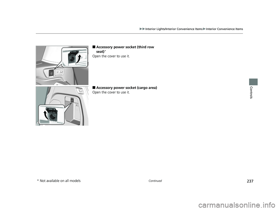 HONDA ODYSSEY 2020  Owners Manual (in English) 237
uuInterior Lights/Interior Convenience Items uInterior Convenience Items
Continued
Controls
■Accessory power socket (third row 
seat)*
Open the cover to use it.
■Accessory power socket (cargo 