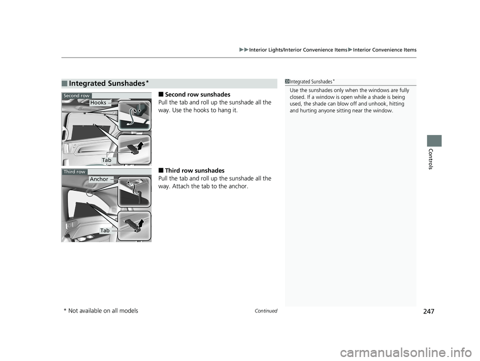 HONDA ODYSSEY 2020 Owners Manual (in English) Continued247
uuInterior Lights/Interior Convenience Items uInterior Convenience Items
Controls
■Second row sunshades
Pull the tab and roll up the sunshade all the
way. Use the hooks to hang it.
■ HONDA ODYSSEY 2020 Owners Manual (in English) Continued247
uuInterior Lights/Interior Convenience Items uInterior Convenience Items
Controls
■Second row sunshades
Pull the tab and roll up the sunshade all the
way. Use the hooks to hang it.
■