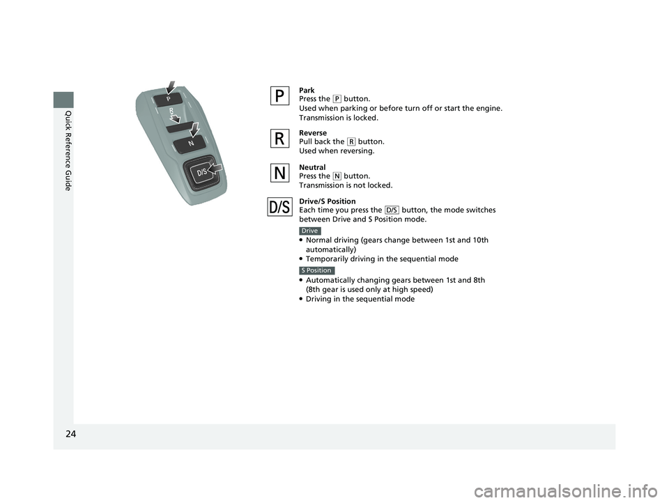 HONDA ODYSSEY 2020 (in English) Owners Guide 24
Quick Reference Guide
Park
Press the (P button.
Used when parking or before turn off or start the engine.
Transmission is locked.
Reverse
Pull back the
( R button.
Used when reversing.
Neutral
Pr HONDA ODYSSEY 2020 (in English) Owners Guide 24
Quick Reference Guide
Park
Press the (P button.
Used when parking or before turn off or start the engine.
Transmission is locked.
Reverse
Pull back the
( R button.
Used when reversing.
Neutral
Pr