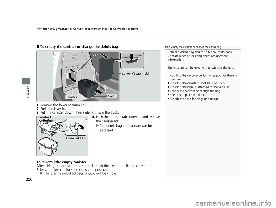HONDA ODYSSEY 2020  Owners Manual (in English) uuInterior Lights/Interior Convenience Items uInterior Convenience Items
250
Controls
■To empty the canister or change the debris bag
1. Remove the lower vacuum lid.
2. Push the lever in.
3. Pull th