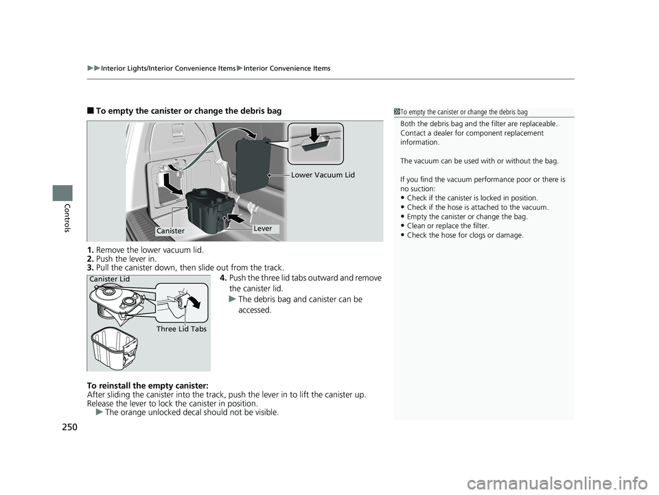 HONDA ODYSSEY 2020 Owners Manual (in English) uuInterior Lights/Interior Convenience Items uInterior Convenience Items
250
Controls
■To empty the canister or change the debris bag
1. Remove the lower vacuum lid.
2. Push the lever in.
3. Pull th HONDA ODYSSEY 2020 Owners Manual (in English) uuInterior Lights/Interior Convenience Items uInterior Convenience Items
250
Controls
■To empty the canister or change the debris bag
1. Remove the lower vacuum lid.
2. Push the lever in.
3. Pull th
