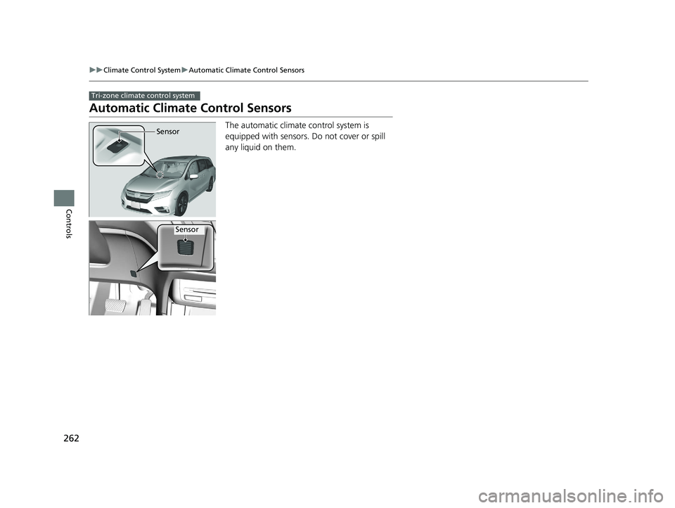 HONDA ODYSSEY 2020 (in English) Owners Guide 262
uuClimate Control System uAutomatic Climate Control Sensors
Controls
Automatic Climate Control Sensors
The automatic climate control system is
equipped with sensors. Do not cover or spill
any li HONDA ODYSSEY 2020 (in English) Owners Guide 262
uuClimate Control System uAutomatic Climate Control Sensors
Controls
Automatic Climate Control Sensors
The automatic climate control system is
equipped with sensors. Do not cover or spill
any li