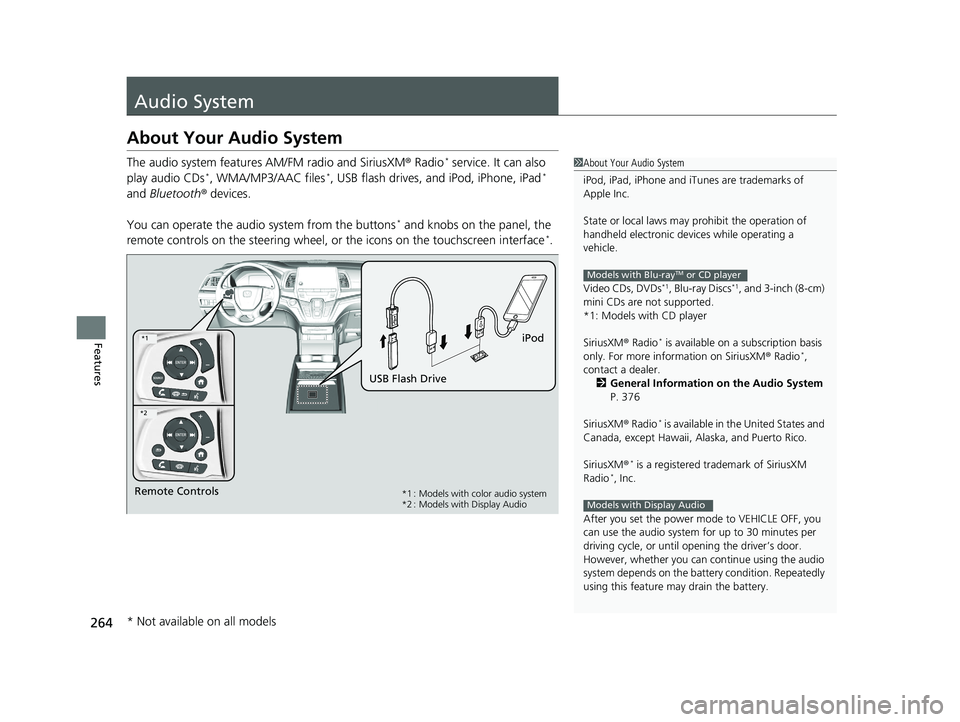 HONDA ODYSSEY 2020  Owners Manual (in English) 264
Features
Audio System
About Your Audio System
The audio system features AM/FM radio and SiriusXM ® Radio* service. It can also 
play audio CDs*, WMA/MP3/AAC files*, USB flash drives, and iPod, iP