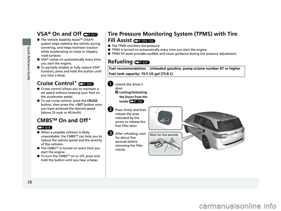 HONDA ODYSSEY 2020   (in English) Owners Guide 26
Quick Reference Guide
VSA® On and Off (P597)
● The Vehicle Stability Assist
TM (VSA ®) 
system helps stabilize the vehicle during 
cornering, and helps maintain traction 
while accelerating on 