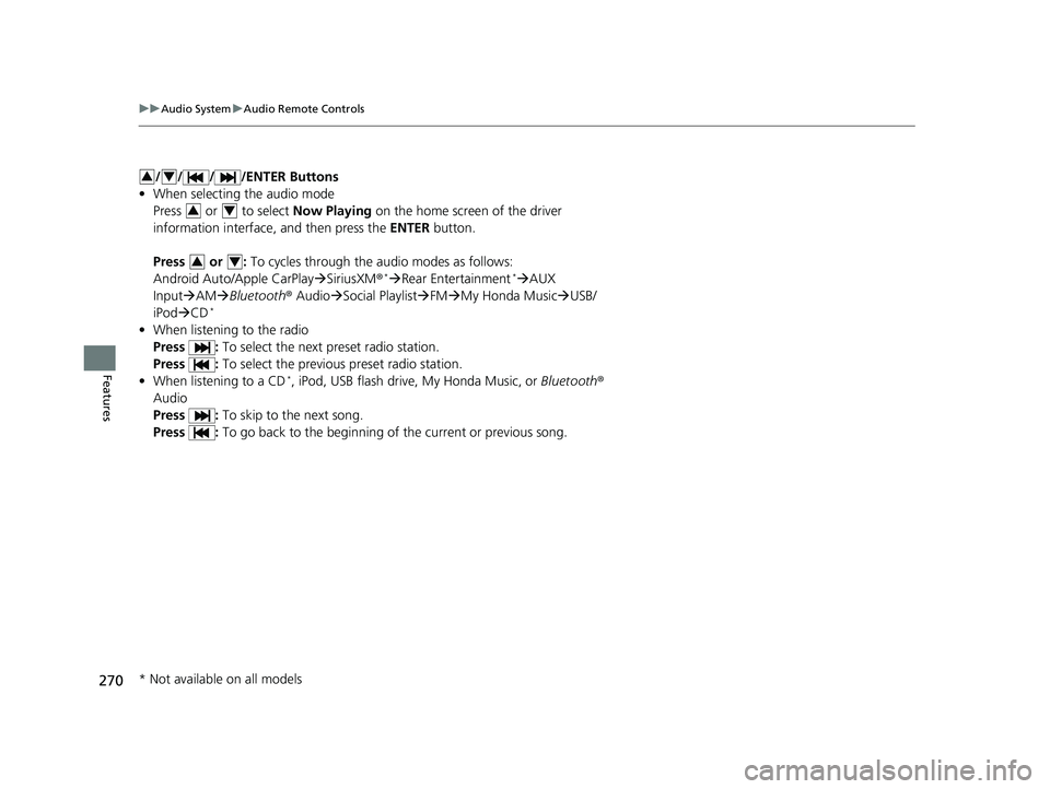 HONDA ODYSSEY 2020  Owners Manual (in English) 270
uuAudio System uAudio Remote Controls
Features
/ / / /ENTER Buttons
• When selecting the audio mode
Press   or   to select  Now Playing on the home screen of the driver 
information interface, a