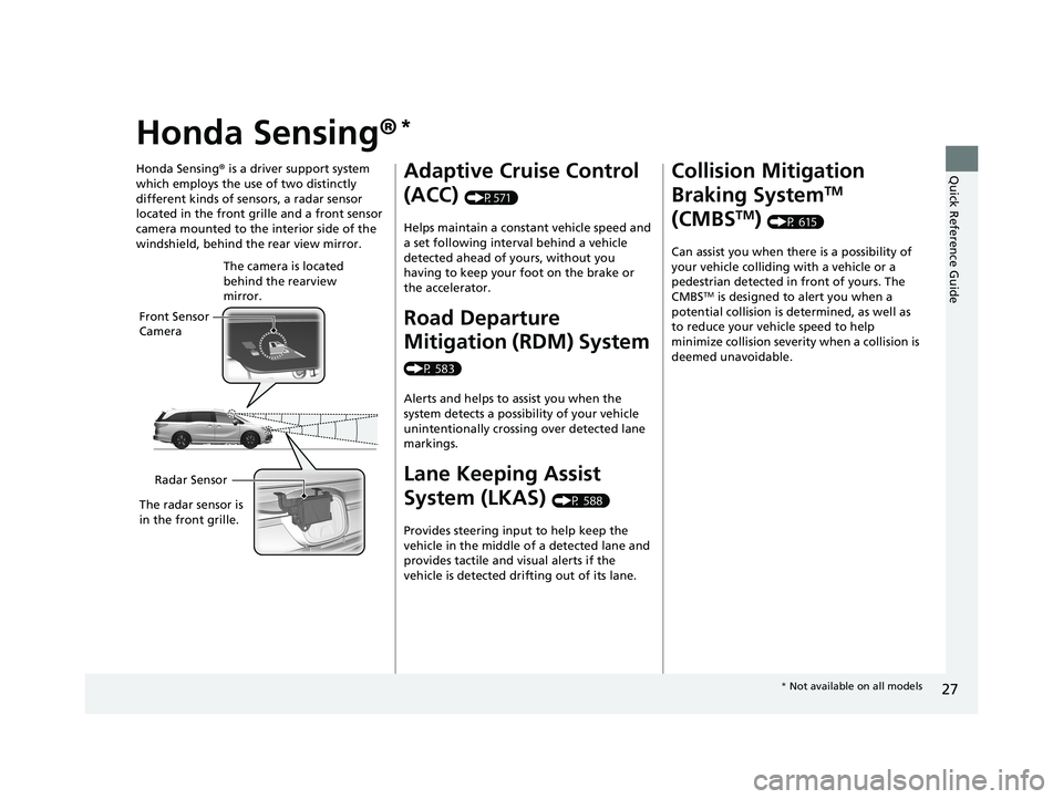 HONDA ODYSSEY 2020  Owners Manual (in English) 27
Quick Reference Guide
Honda Sensing®*
Honda Sensing® is a driver support system 
which employs the use of two distinctly 
different kinds of sensors, a radar sensor 
located in the front grille a