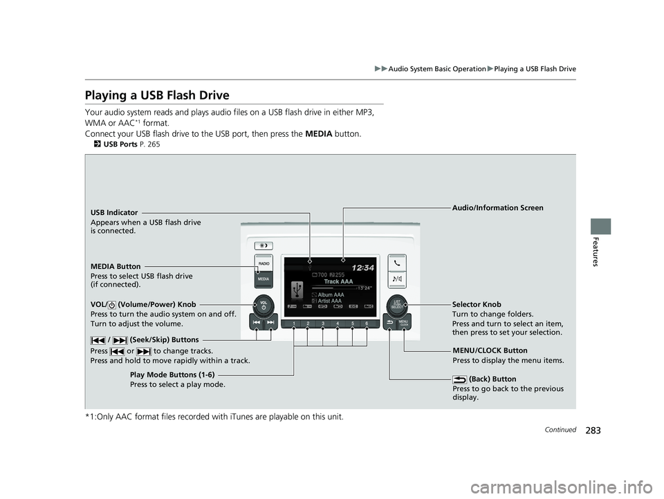 HONDA ODYSSEY 2020 Owners Manual (in English) 283
uuAudio System Basic Operation uPlaying a USB Flash Drive
Continued
Features
Playing a USB Flash Drive
Your audio system reads and plays audio f iles on a USB flash drive in either MP3,
WMA or AA HONDA ODYSSEY 2020 Owners Manual (in English) 283
uuAudio System Basic Operation uPlaying a USB Flash Drive
Continued
Features
Playing a USB Flash Drive
Your audio system reads and plays audio f iles on a USB flash drive in either MP3,
WMA or AA