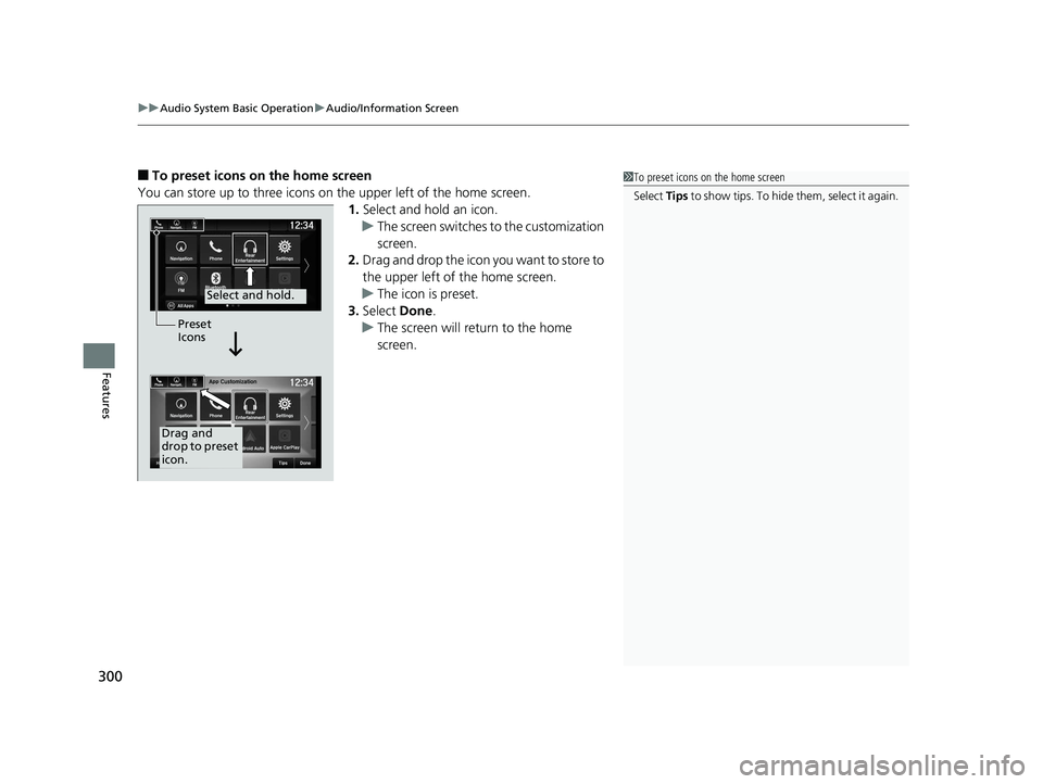 HONDA ODYSSEY 2020  Owners Manual (in English) uuAudio System Basic Operation uAudio/Information Screen
300
Features
■To preset icons on the home screen
You can store up to three icons on the upper left of the home screen. 1.Select and hold an i