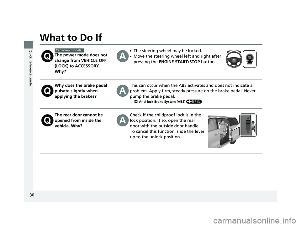 HONDA ODYSSEY 2020   (in English) Owners Guide 30
Quick Reference Guide
What to Do If
The power mode does not 
change from VEHICLE OFF 
(LOCK) to ACCESSORY. 
Why?
●The steering wheel may be locked.
●Move the steering wheel left and right after