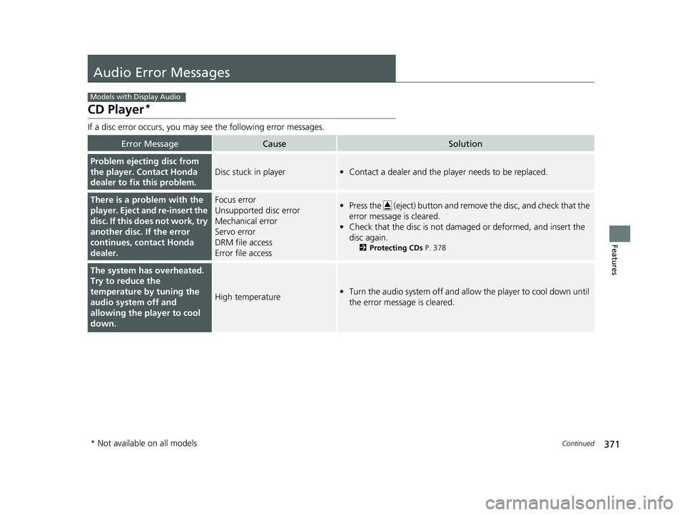 HONDA ODYSSEY 2020  Owners Manual (in English) 371Continued
Features
Audio Error Messages
CD Player*
If a disc error occurs, you may see the following error messages.
Error MessageCauseSolution
Problem ejecting disc from 
the player. Contact Honda