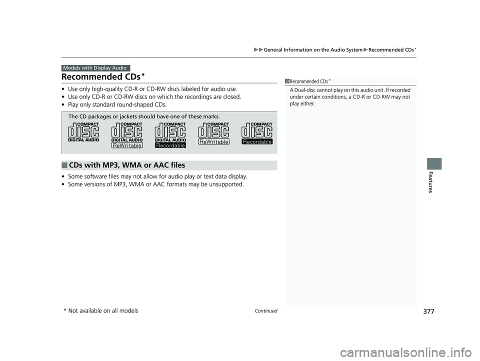 HONDA ODYSSEY 2020  Owners Manual (in English) 377
uuGeneral Information on the Audio System uRecommended CDs*
Continued
Features
Recommended CDs*
• Use only high-quality CD-R or CD-RW discs labeled for audio use.
• Use only CD-R or CD-RW disc