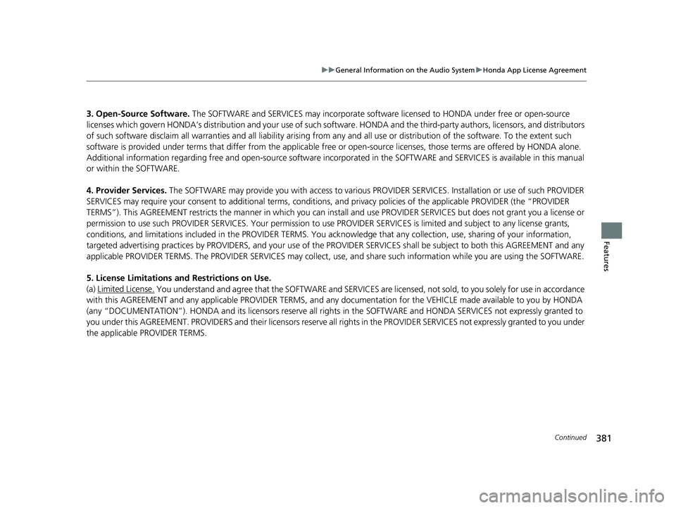 HONDA ODYSSEY 2020  Owners Manual (in English) 381
uuGeneral Information on the Audio System uHonda App License Agreement
Continued
Features
3. Open-Source Software.  The SOFTWARE and SERVICES may incorporate softwar e licensed to HONDA under free