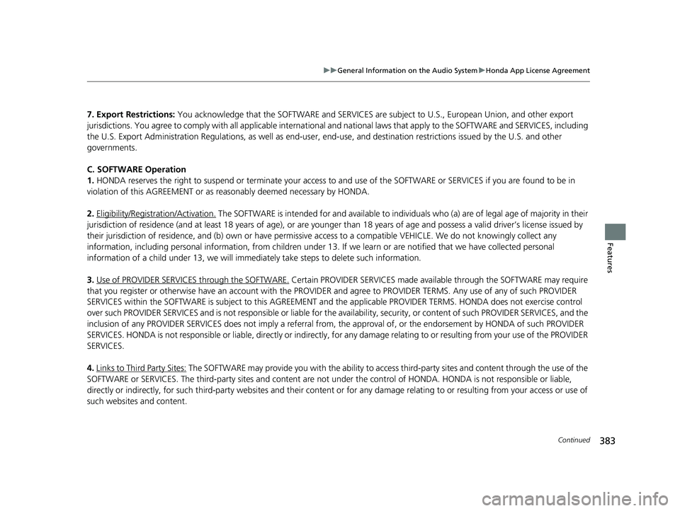 HONDA ODYSSEY 2020  Owners Manual (in English) 383
uuGeneral Information on the Audio System uHonda App License Agreement
Continued
Features
7. Export Restrictions: You acknowledge that the SOFTWARE and SERVICES are  subject to U.S., European Unio