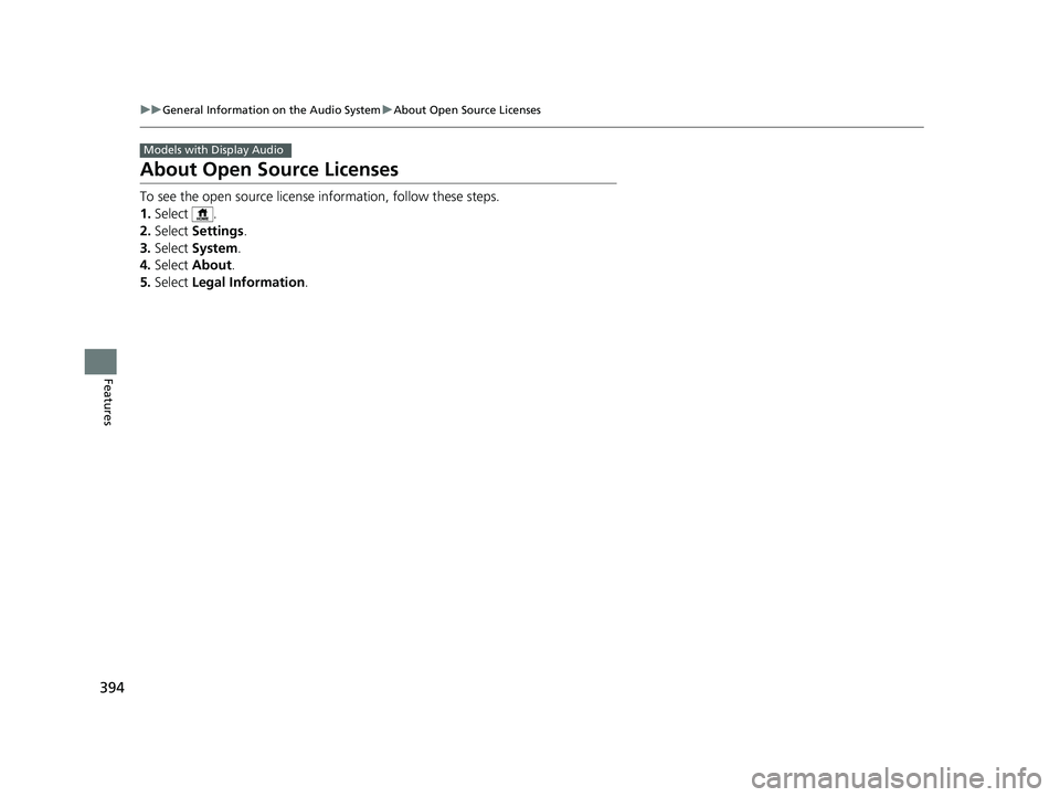 HONDA ODYSSEY 2020  Owners Manual (in English) 394
uuGeneral Information on the Audio System uAbout Open Source Licenses
Features
About Open Source Licenses
To see the open source license  information, follow these steps.
1. Select .
2. Select  Se