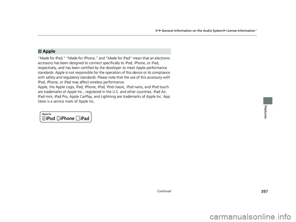 HONDA ODYSSEY 2020  Owners Manual (in English) 397
uuGeneral Information on the Audio System uLicense Information*
Continued
Features
“Made for iPod,” “Made for iPhone,” and “Made for iPad” mean that an electronic 
accessory has been d