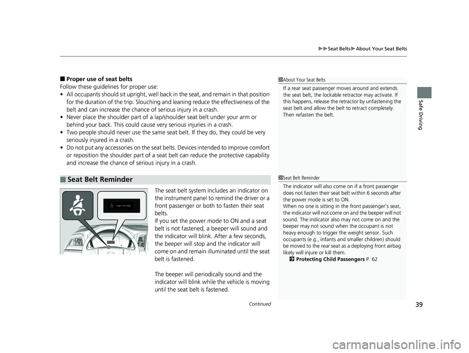 HONDA ODYSSEY 2020  Owners Manual (in English) Continued39
uuSeat Belts uAbout Your Seat Belts
Safe Driving
■Proper use of seat belts
Follow these guidelines for proper use:
• All occupants should sit upright, well back  in the seat, and remai