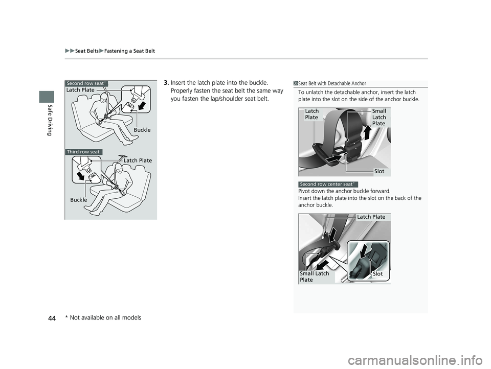 HONDA ODYSSEY 2020  Owners Manual (in English) uuSeat Belts uFastening a Seat Belt
44
Safe Driving
3. Insert the latch plate into the buckle. 
Properly fasten the seat belt the same way 
you fasten the lap/shoulder seat belt.1Seat Belt with Detach