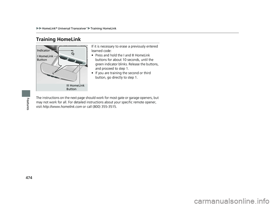 HONDA ODYSSEY 2020 Owners Manual (in English) 474
uuHomeLink ® Universal Transceiver*u Training HomeLink
Features
Training HomeLink
If it is necessary to erase a previously entered
learned code:
• Press and hold the I and III HomeLink
button HONDA ODYSSEY 2020 Owners Manual (in English) 474
uuHomeLink ® Universal Transceiver*u Training HomeLink
Features
Training HomeLink
If it is necessary to erase a previously entered
learned code:
• Press and hold the I and III HomeLink
button