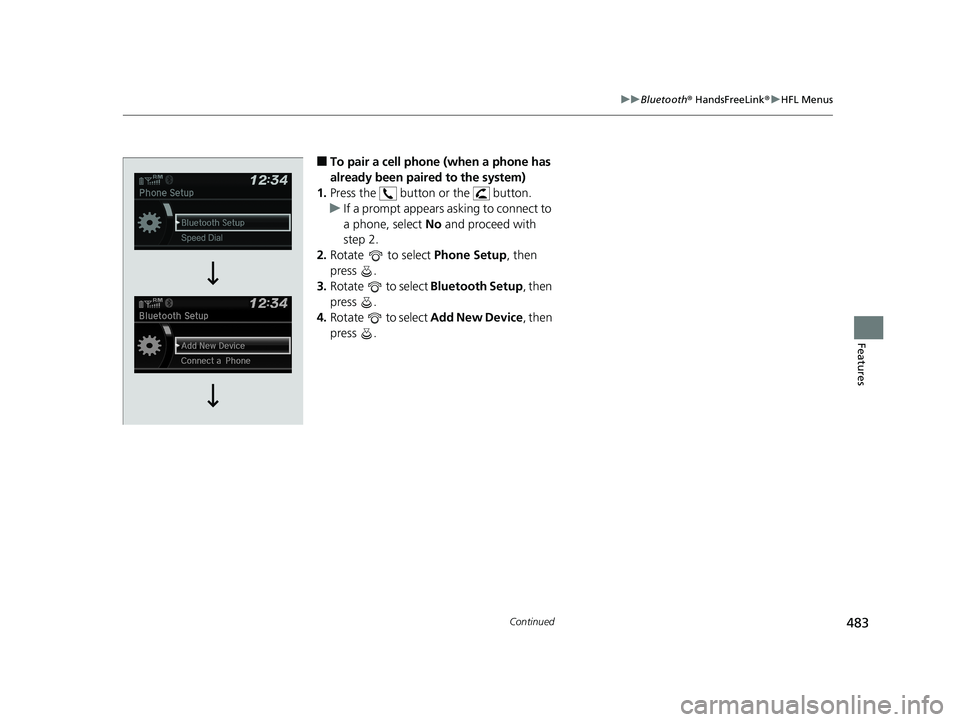 HONDA ODYSSEY 2020  Owners Manual (in English) 483
uuBluetooth ® HandsFreeLink ®u HFL Menus
Continued
Features
■To pair a cell phone (when a phone has 
already been paired to the system)
1. Press the   button or the   button.
u If a prompt app