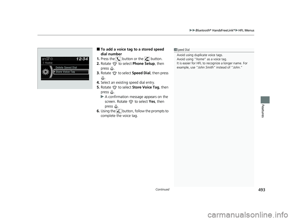 HONDA ODYSSEY 2020  Owners Manual (in English) Continued493
uuBluetooth ® HandsFreeLink ®u HFL Menus
Features
■To add a voice tag to a stored speed 
dial number
1. Press the   button or the   button.
2. Rotate   to select  Phone Setup, then 
p