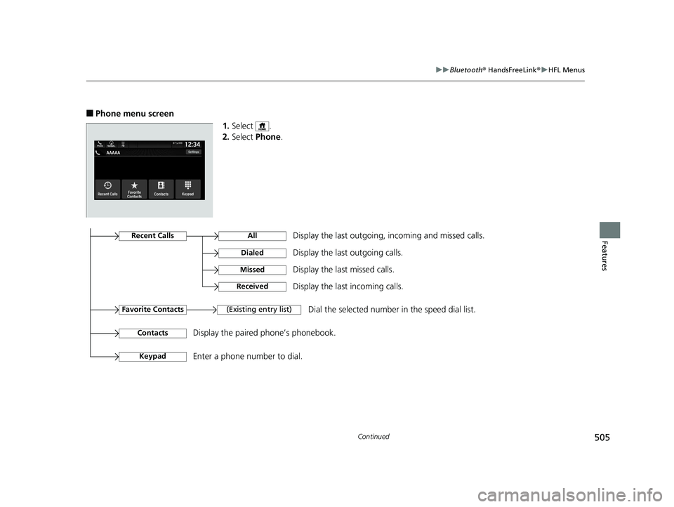 HONDA ODYSSEY 2020  Owners Manual (in English) 505
uuBluetooth ® HandsFreeLink ®u HFL Menus
Continued
Features
■Phone menu screen
1.Select .
2. Select  Phone.
Display the last outgoing, incoming and missed calls.Recent Calls
Favorite Contacts
