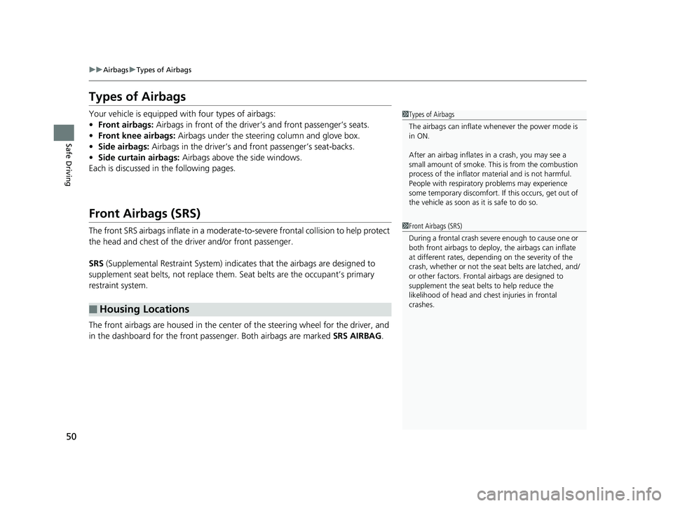 HONDA ODYSSEY 2020 Owners Manual (in English) 50
uuAirbags uTypes of Airbags
Safe Driving
Types of Airbags
Your vehicle is equipped with four types of airbags:
• Front airbags: Airbags in front of the driver ’s and front passenger’s seats. HONDA ODYSSEY 2020 Owners Manual (in English) 50
uuAirbags uTypes of Airbags
Safe Driving
Types of Airbags
Your vehicle is equipped with four types of airbags:
• Front airbags: Airbags in front of the driver ’s and front passenger’s seats.