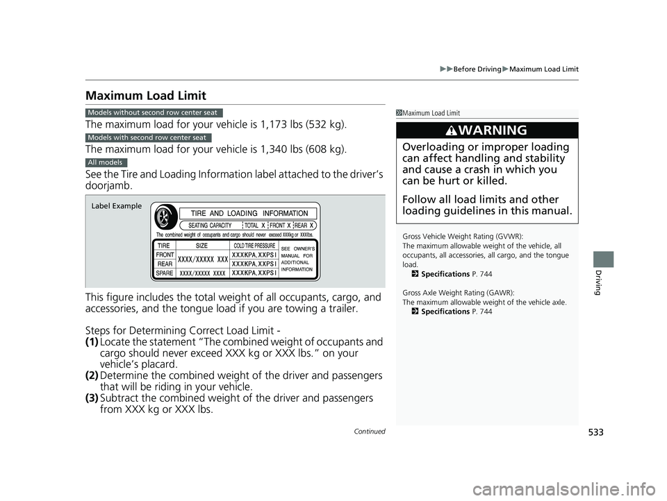 HONDA ODYSSEY 2020  Owners Manual (in English) 533
uuBefore Driving uMaximum Load Limit
Continued
Driving
Maximum Load Limit
The maximum load for your ve hicle is 1,173 lbs (532 kg).
The maximum load for your ve hicle is 1,340 lbs (608 kg).
See th