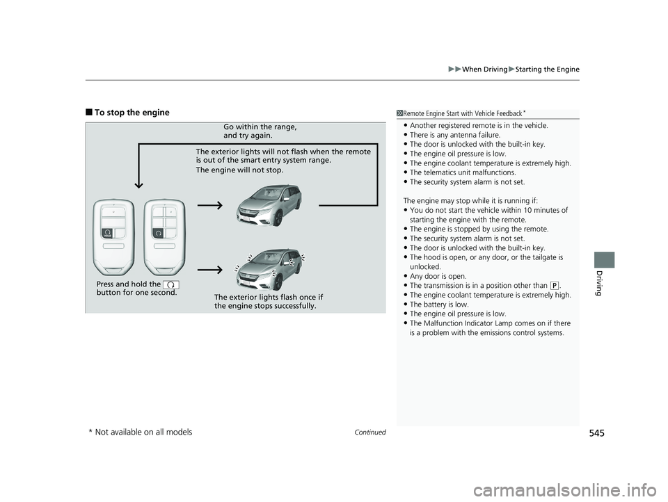 HONDA ODYSSEY 2020  Owners Manual (in English) Continued545
uuWhen Driving uStarting the Engine
Driving
■To stop the engine1Remote Engine Start with Vehicle Feedback*
•Another registered remo te is in the vehicle.•There is any antenna failur