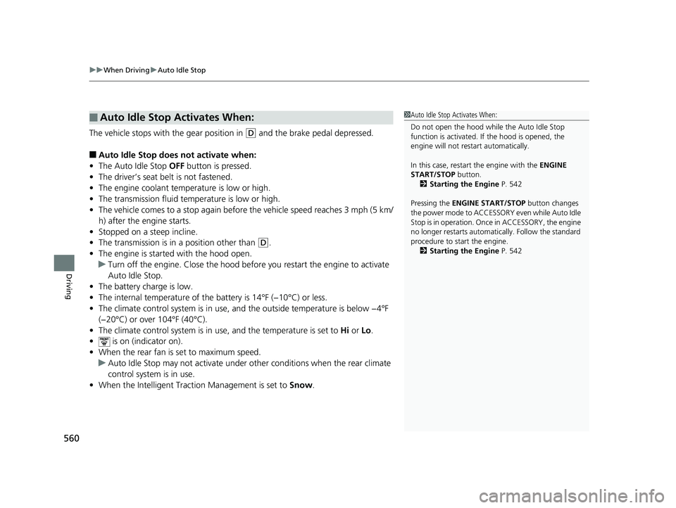 HONDA ODYSSEY 2020  Owners Manual (in English) uuWhen Driving uAuto Idle Stop
560
Driving
The vehicle stops with  the gear position in (D and the brake pedal depressed.
■Auto Idle Stop does not activate when:
• The Auto Idle Stop  OFF button i