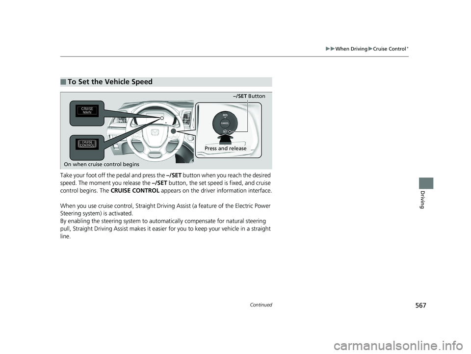 HONDA ODYSSEY 2020 Owners Manual (in English) 567
uuWhen Driving uCruise Control*
Continued
Driving
Take your foot off the pedal and press the –/SET button when you reach the desired
speed. The moment you release the –/SET button, the set HONDA ODYSSEY 2020 Owners Manual (in English) 567
uuWhen Driving uCruise Control*
Continued
Driving
Take your foot off the pedal and press the –/SET button when you reach the desired
speed. The moment you release the –/SET button, the set
