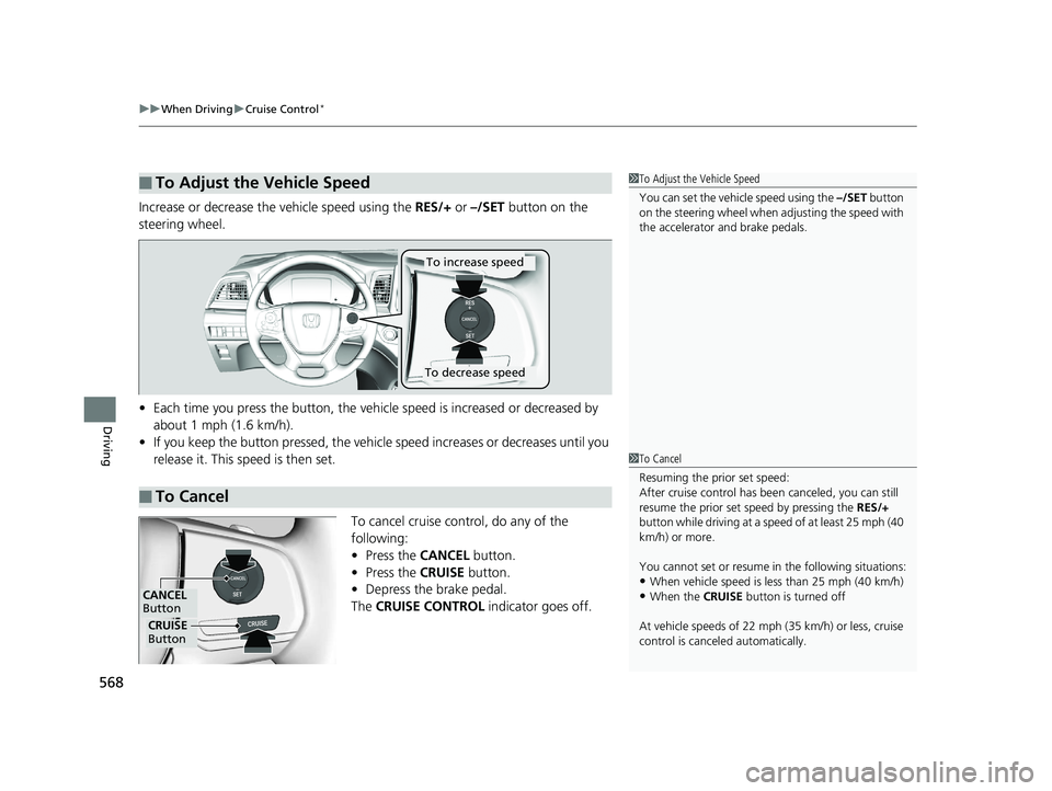 HONDA ODYSSEY 2020 Owners Manual (in English) uuWhen Driving uCruise Control*
568
Driving
Increase or decrease the vehicle speed using the RES/+ or –/SET button on the
steering wheel.
• Each time you press the button, the vehicl e speed is HONDA ODYSSEY 2020 Owners Manual (in English) uuWhen Driving uCruise Control*
568
Driving
Increase or decrease the vehicle speed using the RES/+ or –/SET button on the
steering wheel.
• Each time you press the button, the vehicl e speed is