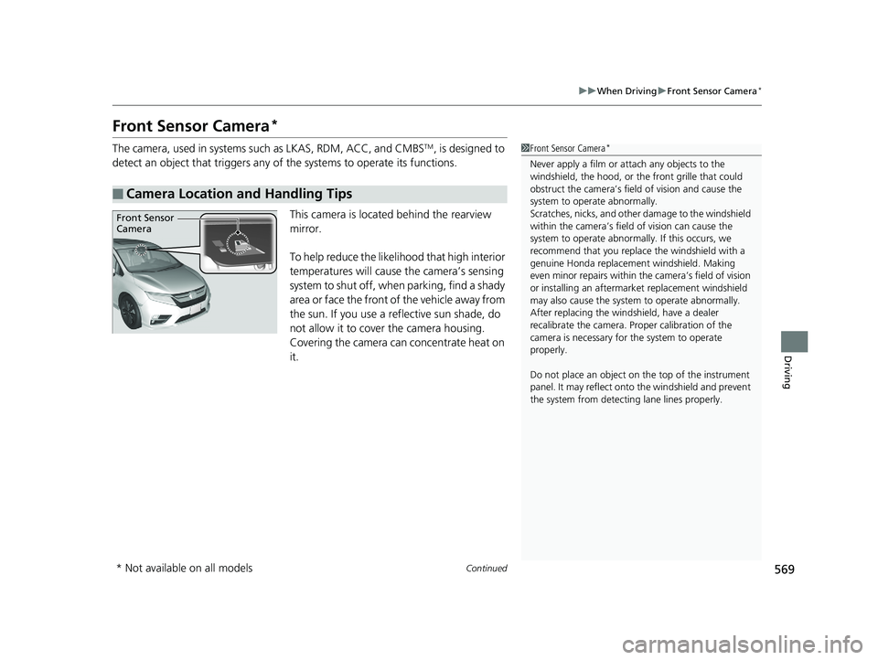 HONDA ODYSSEY 2020 Owners Manual (in English) 569
uuWhen Driving uFront Sensor Camera*
Continued
Driving
Front Sensor Camera*
The camera, used in systems su ch as LKAS, RDM, ACC, and CMBSTM, is designed to
detect an object that triggers any of HONDA ODYSSEY 2020 Owners Manual (in English) 569
uuWhen Driving uFront Sensor Camera*
Continued
Driving
Front Sensor Camera*
The camera, used in systems su ch as LKAS, RDM, ACC, and CMBSTM, is designed to
detect an object that triggers any of