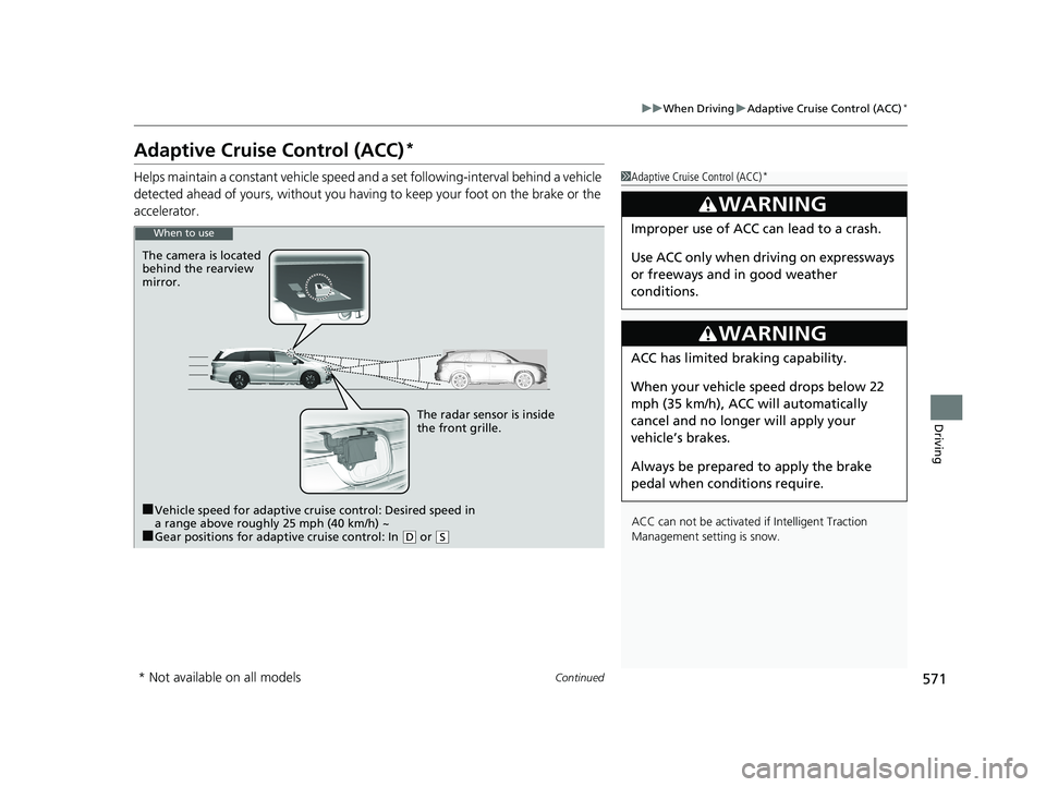 HONDA ODYSSEY 2020  Owners Manual (in English) 571
uuWhen Driving uAdaptive Cruise Control (ACC)*
Continued
Driving
Adaptive Cruise Control (ACC)*
Helps maintain a constant vehicle speed an d a set following-interval behind a vehicle 
detected ahe