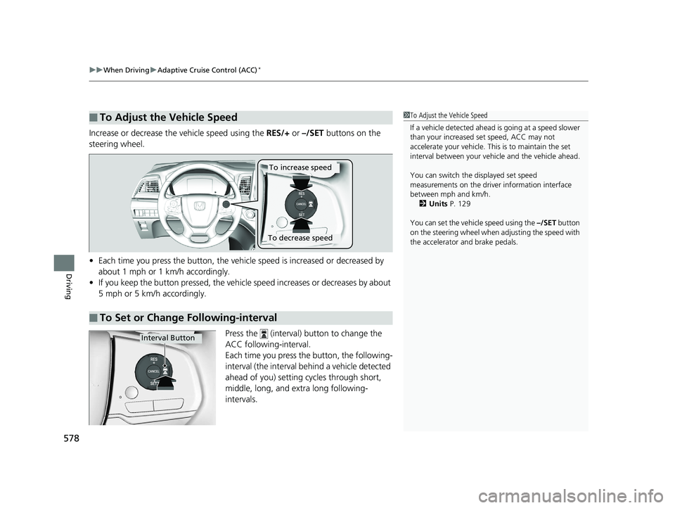 HONDA ODYSSEY 2020 Owners Manual (in English) uuWhen Driving uAdaptive Cruise Control (ACC)*
578
Driving
Increase or decrease the vehicle speed using the RES/+ or –/SET buttons on the
steering wheel.
• Each time you press the button, the v HONDA ODYSSEY 2020 Owners Manual (in English) uuWhen Driving uAdaptive Cruise Control (ACC)*
578
Driving
Increase or decrease the vehicle speed using the RES/+ or –/SET buttons on the
steering wheel.
• Each time you press the button, the v