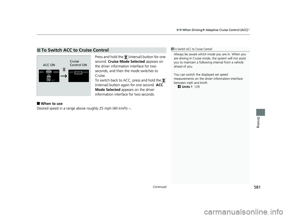 HONDA ODYSSEY 2020 Owners Manual (in English) Continued581
uuWhen Driving uAdaptive Cruise Control (ACC)*
Driving
Press and hold the (i nterval) button for one
second. Cruise Mode Selected appears on
the driver informatio n interface for tw HONDA ODYSSEY 2020 Owners Manual (in English) Continued581
uuWhen Driving uAdaptive Cruise Control (ACC)*
Driving
Press and hold the (i nterval) button for one
second. Cruise Mode Selected appears on
the driver informatio n interface for tw