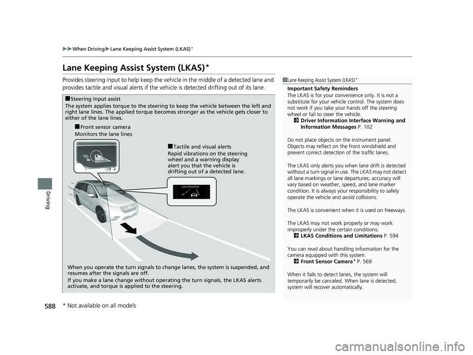 HONDA ODYSSEY 2020 (in English) Service Manual 588
uuWhen Driving uLane Keeping Assist System (LKAS)*
Driving
Lane Keeping Assist System (LKAS)*
Provides steering input to help keep the vehicle in the middle of a detected lane and
provides tactil HONDA ODYSSEY 2020 (in English) Service Manual 588
uuWhen Driving uLane Keeping Assist System (LKAS)*
Driving
Lane Keeping Assist System (LKAS)*
Provides steering input to help keep the vehicle in the middle of a detected lane and
provides tactil