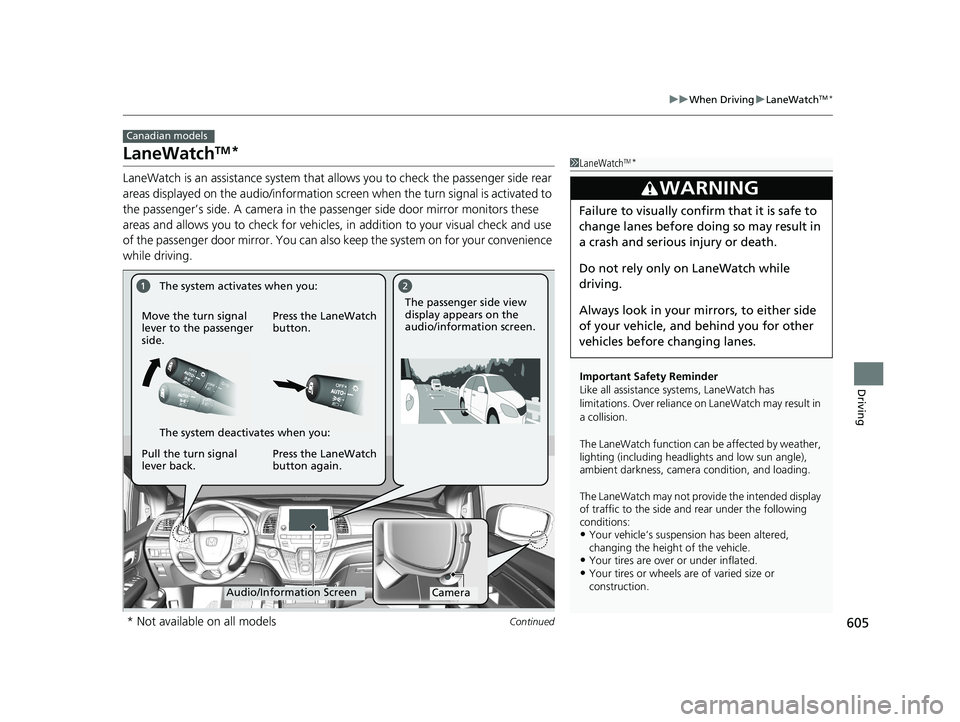 HONDA ODYSSEY 2020  Owners Manual (in English) 605
uuWhen Driving uLaneWatchTM*
Continued
Driving
LaneWatchTM*
LaneWatch is an assistance system that al lows you to check the passenger side rear 
areas displayed on the audio/information screen  wh