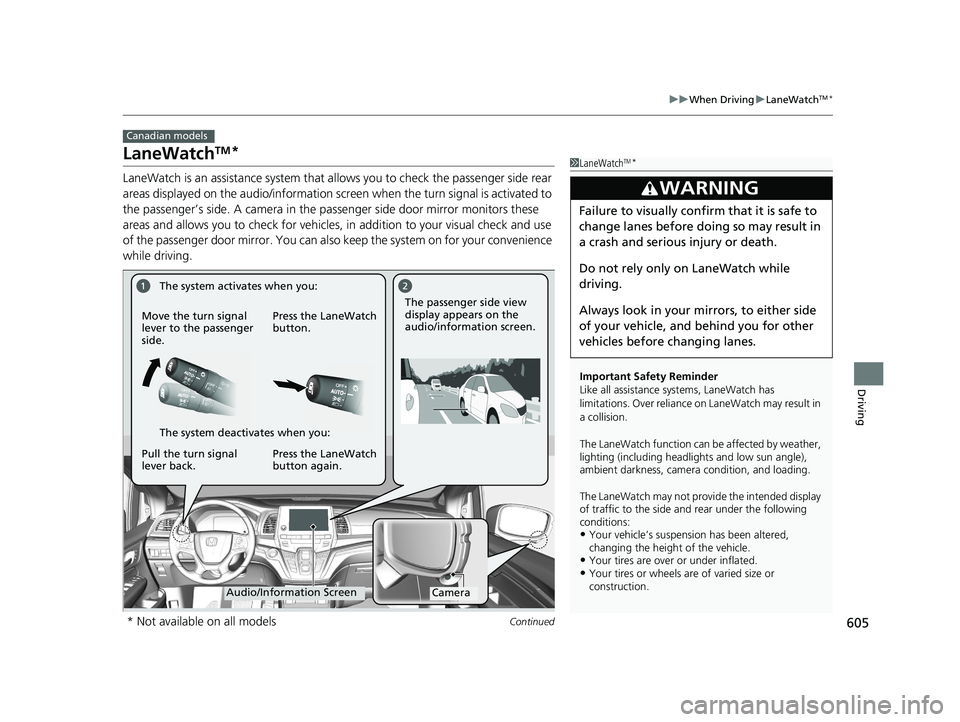 HONDA ODYSSEY 2020 (in English) User Guide 605
uuWhen Driving uLaneWatchTM*
Continued
Driving
LaneWatchTM*
LaneWatch is an assistance system that al lows you to check the passenger side rear
areas displayed on the audio/information screen wh HONDA ODYSSEY 2020 (in English) User Guide 605
uuWhen Driving uLaneWatchTM*
Continued
Driving
LaneWatchTM*
LaneWatch is an assistance system that al lows you to check the passenger side rear
areas displayed on the audio/information screen wh