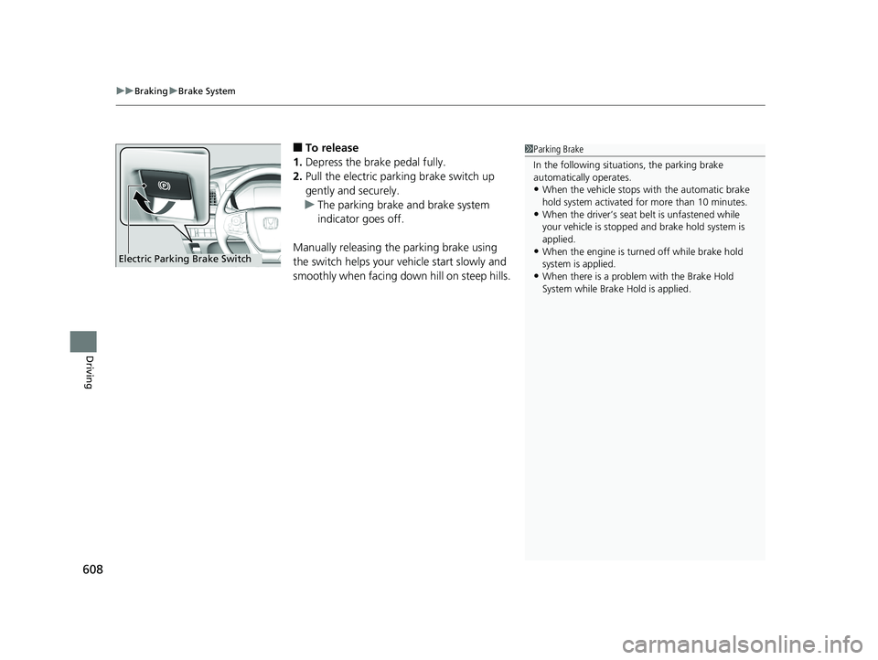 HONDA ODYSSEY 2020  Owners Manual (in English) uuBraking uBrake System
608
Driving
■To release
1. Depress the brake pedal fully.
2. Pull the electric parking brake switch up 
gently and securely.
u The parking brake and brake system 
indicator g
