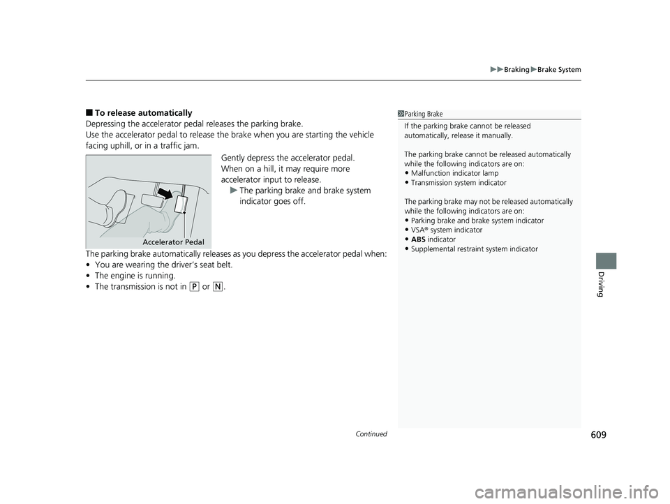HONDA ODYSSEY 2020  Owners Manual (in English) Continued609
uuBraking uBrake System
Driving
■To release automatically
Depressing the accelerator pedal releases the parking brake.
Use the accelerator pedal to release the  brake when you are start