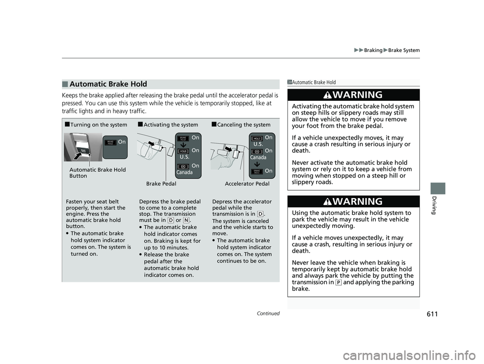 HONDA ODYSSEY 2020  Owners Manual (in English) Continued611
uuBraking uBrake System
Driving
Keeps the brake applied after releasing the  brake pedal until the accelerator pedal is 
pressed. You can use this system while th e vehicle is temporarily