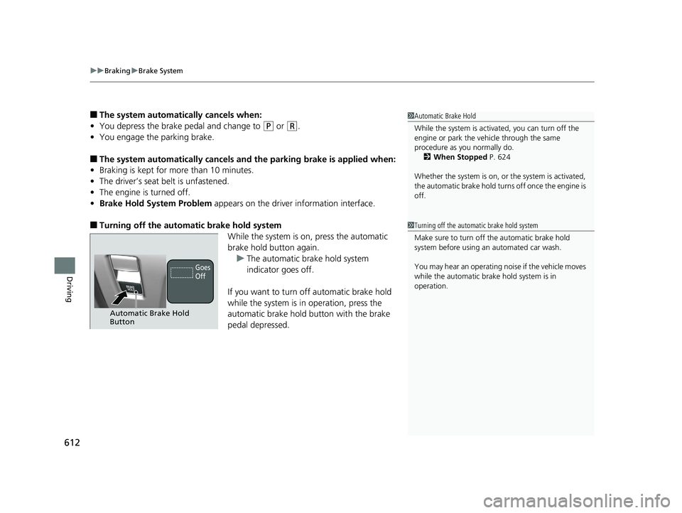 HONDA ODYSSEY 2020  Owners Manual (in English) uuBraking uBrake System
612
Driving
■The system automatically cancels when:
• You depress the brake pedal and change to 
(P or (R.
• You engage the parking brake.
■The system automatically can