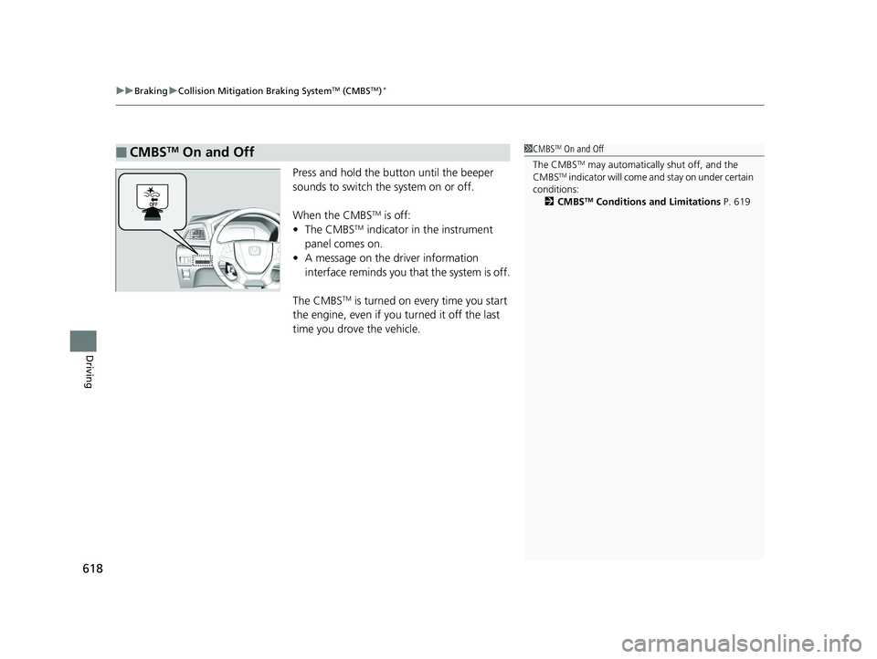 HONDA ODYSSEY 2020  Owners Manual (in English) uuBraking uCollision Mitigation Braking SystemTM (CMBSTM)*
618
Driving
Press and hold the button until the beeper 
sounds to switch the system on or off.
When the CMBS
TM is off:
• The CMBSTM indica