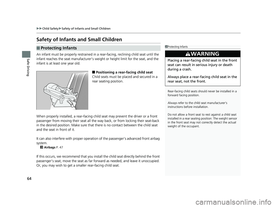HONDA ODYSSEY 2020  Owners Manual (in English) 64
uuChild Safety uSafety of Infants and Small Children
Safe Driving
Safety of Infants  and Small Children
An infant must be properly restrained in  a rear-facing, reclining child seat until the 
infa