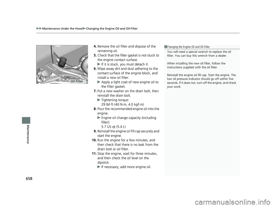 HONDA ODYSSEY 2020  Owners Manual (in English) uuMaintenance Under the Hood uChanging the Engine Oil and Oil Filter
658
Maintenance
4. Remove the oil filter and dispose of the 
remaining oil.
5. Check that the filter ga sket is not stuck to 
the e