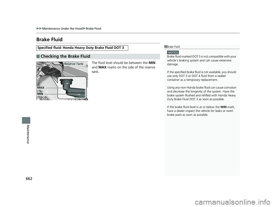 HONDA ODYSSEY 2020  Owners Manual (in English) 662
uuMaintenance Under the Hood uBrake Fluid
Maintenance
Brake Fluid
The fluid level should be between the  MIN 
and  MAX  marks on the side of the reserve 
tank.
Specified fluid: Honda Heavy Duty Br